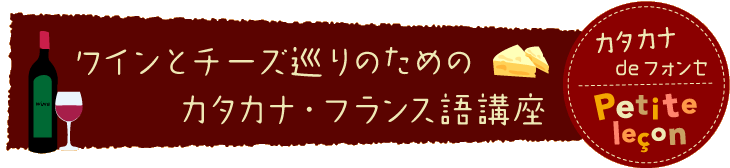 ワインとチーズ巡りのためのカタカナ・フランス語講座 カタカナ de フォンセ Petite lecon