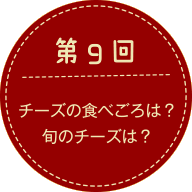 第9回 チーズの食べごろは？旬のチーズは？